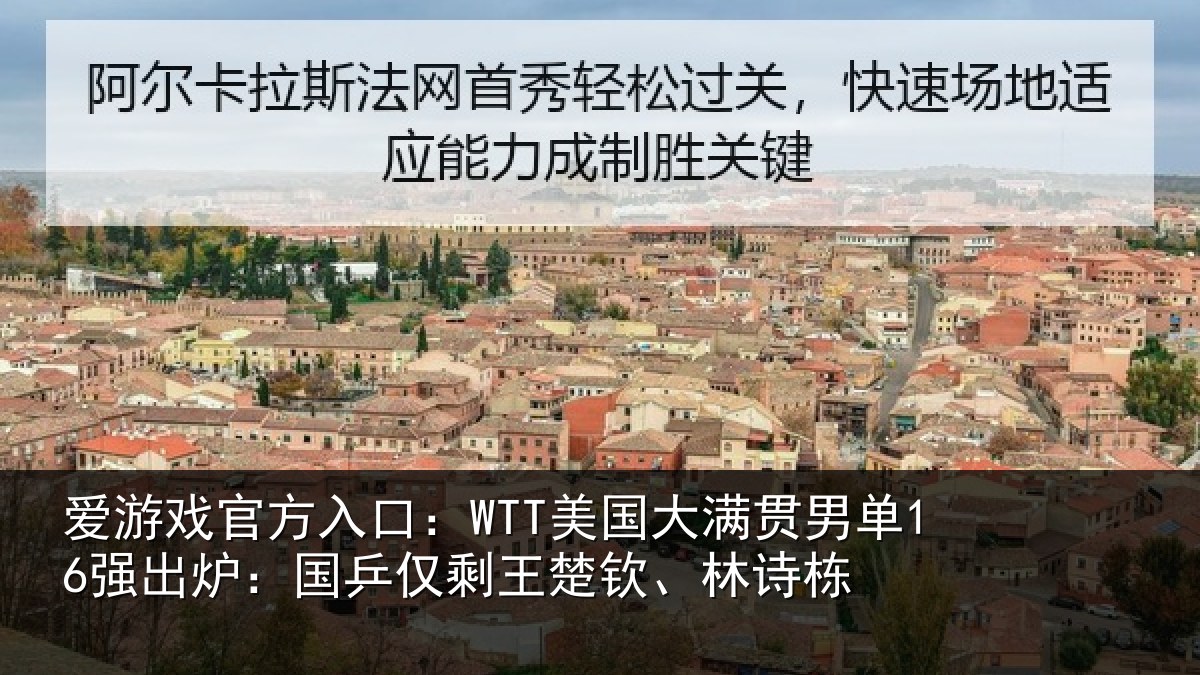 爱游戏官方入口：WTT美国大满贯男单16强出炉：国乒仅剩王楚钦、林诗栋