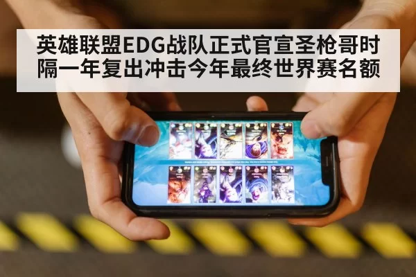 英雄联盟EDG战队正式官宣圣枪哥时隔一年复出冲击今年最终世界赛名额