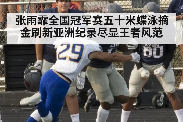 张雨霏全国冠军赛五十米蝶泳摘金刷新亚洲纪录尽显王者风范